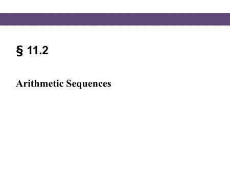 § 11.2 Arithmetic Sequences. Blitzer, Intermediate Algebra, 5e – Slide #2 Section 11.2 Arithmetic Sequences Annual U.S. Senator Salaries from 2000 to.