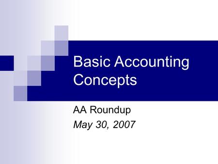 Basic Accounting Concepts AA Roundup May 30, 2007.