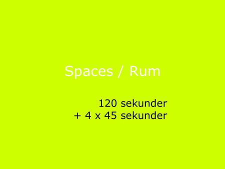 Spaces / Rum 120 sekunder + 4 x 45 sekunder. Epost: Web:www.mogens.info Spaces / Rum Buildings of bricks and mortar.