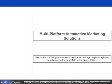 This document contains proprietary and confidential information belonging to WorldDealer, Inc. No use or disclosure of the information contained herein.