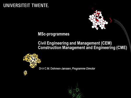 1 MSc-programmes Civil Engineering and Management (CEM) Construction Management and Engineering (CME) Dr ir C.M. Dohmen-Janssen, Programme Director.