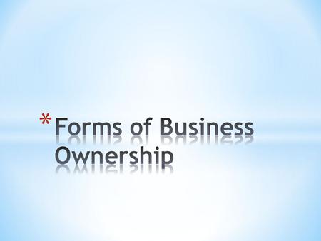 * Compare and contrast the major forms of business ownership * Explain the advantages and disadvantages of each major form of business ownership * Explain.