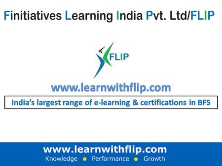 Certificate endorsing Partners A business snapshot: FLIP offers role-specific e.learning & certifications; across the entire Banking & Financial Services.