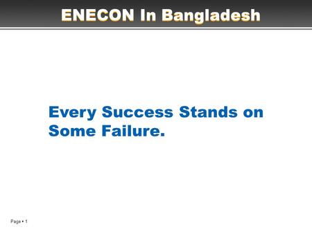 Page  1 Every Success Stands on Some Failure. ENECON In Bangladesh.