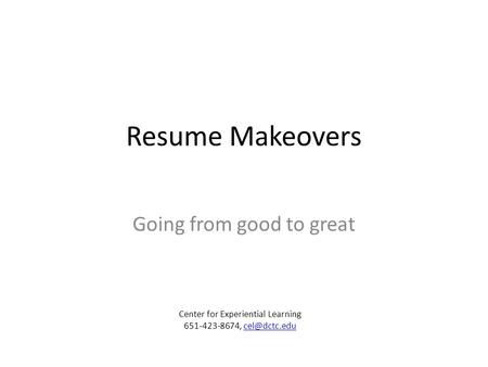 Resume Makeovers Going from good to great Center for Experiential Learning 651-423-8674,