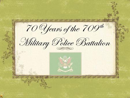 70 Years of the 709 th Military Police Battalion