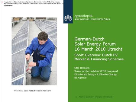 >> Als het gaat om energie en klimaat German-Dutch Solar Energy Forum 16 March 2010 Utrecht Short Overview Dutch PV Market & Financing Schemes. Otto Bernsen.