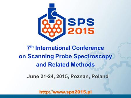 7 th International Conference on Scanning Probe Spectroscopy and Related Methods June 21-24, 2015, Poznan, Poland