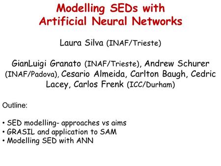 Modelling SEDs with Artificial Neural Networks Laura Silva (INAF/Trieste) GianLuigi Granato (INAF/Trieste), Andrew Schurer (INAF/Padova), Cesario Almeida,