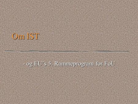 Om IST - og EU’s 5. Rammeprogram for FoU. EU’s 5 rammeprogram for FoU l l Siden 1984 har EU-kommisjonen gjennomført europeiske forsknings- og utviklingsaktiviteter.