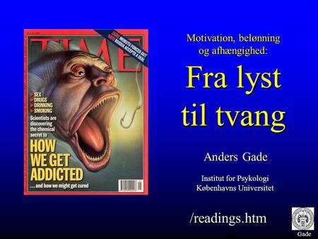 Gade Motivation, belønning og afhængighed: Fra lyst til tvang Anders Gade Institut for Psykologi Københavns Universitet /readings.htm.