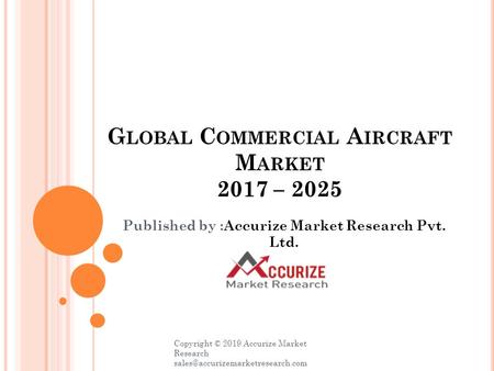 G GLOBAL COMMERCIAL AIRCRAFT MARKET 2017 – 2025 Published by Accurize Market Research Pvt. Ltd. 