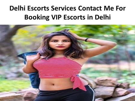 Delhi Escorts Services Contact Me For Booking VIP Escorts in Delhi.