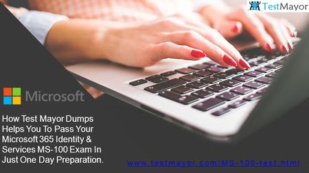 How Test Mayor Dumps Helps You To Pass Your Microsoft 365 Identity & Services MS-100 Exam In Just One Day Preparation.