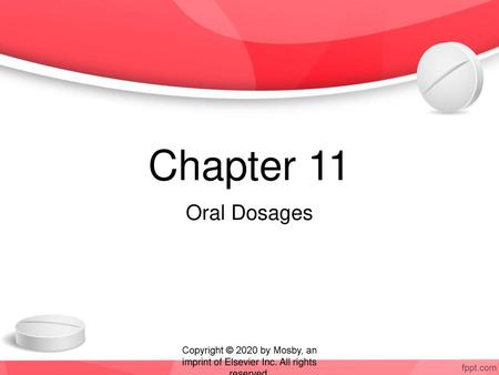 Chapter 11 Oral Dosages Copyright © 2020 by Mosby, an imprint of Elsevier Inc. All rights reserved.