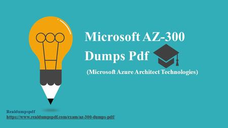 Microsoft AZ-300 Dumps Pdf (Microsoft Azure Architect Technologies) Realdumpspdf