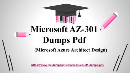 (Microsoft Azure Architect Design)   Microsoft AZ-301 Dumps Pdf.