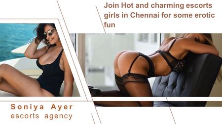 Soniya Ayer escorts agency Join Hot and charming escorts girls in Chennai for some erotic fun.