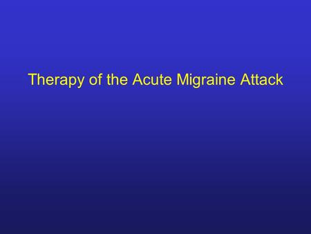 Therapy of the Acute Migraine Attack. Therapy of the Migraine Attack Criteria for efficacy Pain free after 2 hrs Improvement of headache from severe.