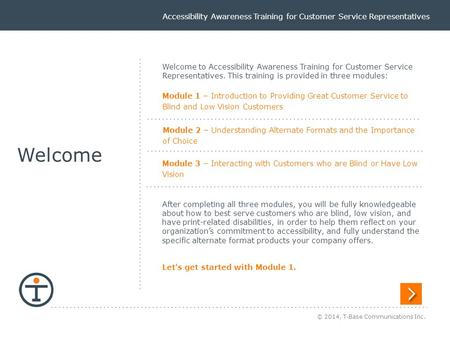 Accessibility Awareness Training for Customer Service Representatives © 2014, T-Base Communications Inc. Welcome to Accessibility Awareness Training for.