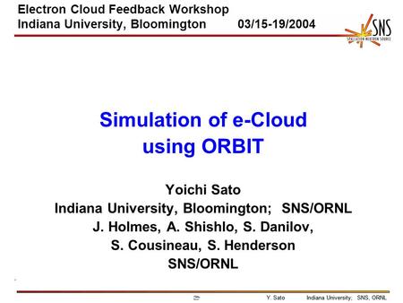 1Y. SatoIndiana University; SNS, ORNL Electron Cloud Feedback Workshop Indiana University, Bloomington 03/15-19/2004 Simulation of e-Cloud using ORBIT.