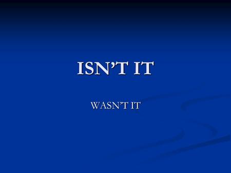 ISN’T IT WASN’T IT. It was though wasn’t it It was though wasn’t it But well, wasn’t it But well, wasn’t it It was, wasn’t it It was, wasn’t it Wasn’t.