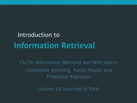 Introduction to Information Retrieval Introduction to Information Retrieval CS276: Information Retrieval and Web Search Christopher Manning, Pandu Nayak,