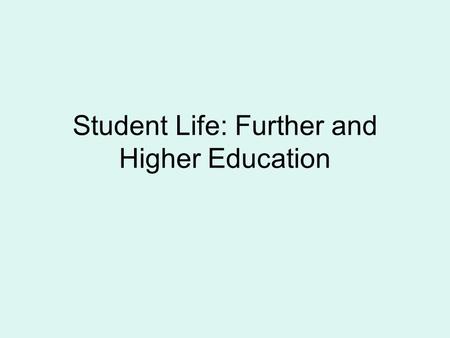 Student Life: Further and Higher Education. What were your main reasons for going to college/university? “To improve my “job prospects”, to meet other.