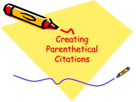 Creating Parenthetical Citations Creating Parenthetical Citations.