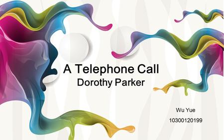 A Telephone Call Dorothy Parker Wu Yue 10300120199.