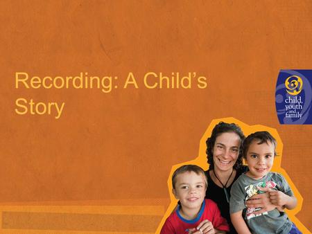 Recording: A Child’s Story. Take a moment: Spend five minutes reading the case note in front of you. Think about the following: >What have you learnt.