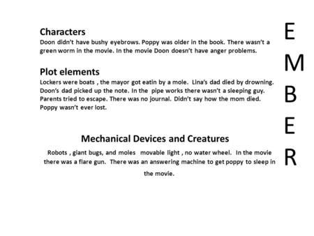 Characters Doon didn’t have bushy eyebrows. Poppy was older in the book. There wasn’t a green worm in the movie. In the movie Doon doesn’t have anger problems.