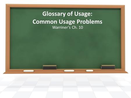 Glossary of Usage: Common Usage Problems Warriner’s Ch. 10.