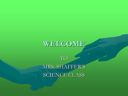 WELCOME TO MRS. SHAFFER’S SCIENCE CLASS ROSSFORD JUNIOR HIGH OPEN HOUSE Parent(s) – Please Sign In Parent Name Your Child’s Name _______________________________.