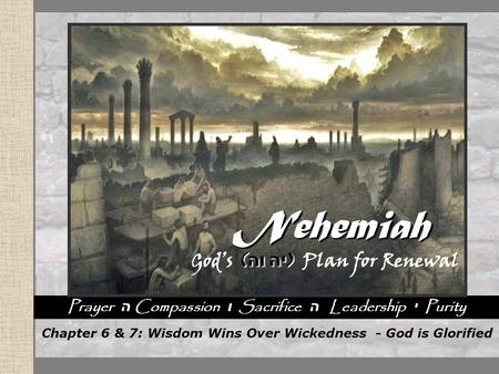 Nehemiah God’s Plan for Renewal Nehemiah God’s Plan for Renewal Nehemiah God’s Plan for Renewal Nehemiah God’s Plan for Renewal Prayer ה Compassion ו Sacrifice.