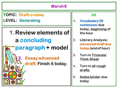 March 8 1.Review elements of a concluding paragraph + model 2.Essay advanced draft: Finish it today. AA 1.Vocabulary 26 sentences: due today, beginning.