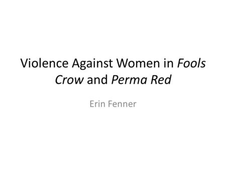 Violence Against Women in Fools Crow and Perma Red