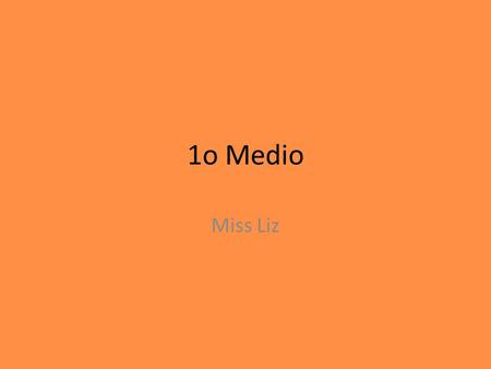 1o Medio Miss Liz. Rules Respect the learning of every student in the classroom. Be prepared to learn. –Books/Workbooks/Pencils *This is a safe space.