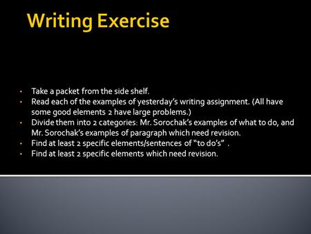 Take a packet from the side shelf. Read each of the examples of yesterday’s writing assignment. (All have some good elements 2 have large problems.) Divide.