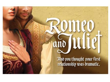 A plague on both your houses… What is the first thing that comes to mind when you think of William Shakespeare, or Romeo and Juliet? ……old and boring…tragic.