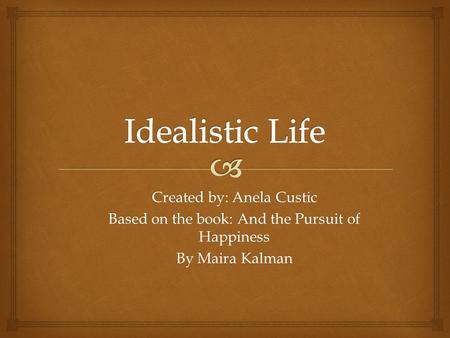 Created by: Anela Custic Based on the book: And the Pursuit of Happiness By Maira Kalman.