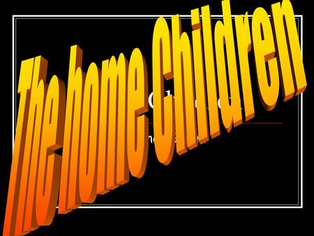 Home Children By: Conor Gillam. Profile Name: Conor Hpoptish. Home Country: Scotland. How?: Parents where too poor to take care of me. Age when I went.