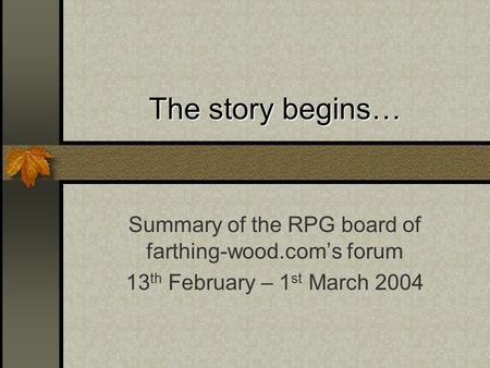 The story begins… Summary of the RPG board of farthing-wood.com’s forum 13 th February – 1 st March 2004.