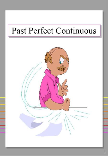 1 Past Perfect Continuous. 2 Form had + been + -ing She had been sleeping for 2 hours before she left. She hadn‘t been sleeping for 2 hours before she.