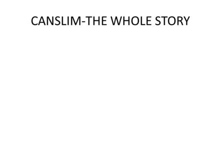 CANSLIM-THE WHOLE STORY. WHERE ARE WE NOW? LOOK FAMILIAR?