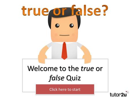 Welcome to the true or false Quiz Click here to start.