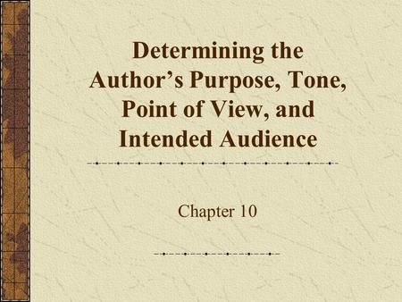 Determining the Author’s Purpose, Tone, Point of View, and Intended Audience Chapter 10.