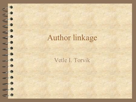 Author linkage Vetle I. Torvik. PubMed/MEDLINE is topic-driven Articles in MEDLINE are assigned medical subject headings (MeSH) PubMed converts a free.