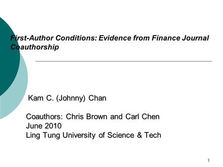 1 First-Author Conditions: Evidence from Finance Journal Coauthorship Kam C. (Johnny) Chan Kam C. (Johnny) Chan Coauthors: Chris Brown and Carl Chen June.