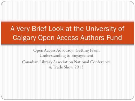 Open Access Advocacy: Getting From Understanding to Engagement Canadian Library Association National Conference & Trade Show 2013 A Very Brief Look at.